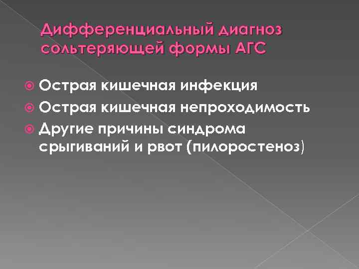 Дифференциальный диагноз сольтеряющей формы АГС Острая кишечная инфекция Острая кишечная непроходимость Другие причины синдрома