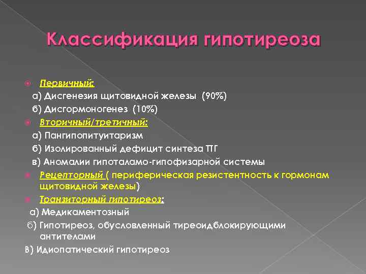 Классификация гипотиреоза Первичный: а) Дисгенезия щитовидной железы (90%) б) Дисгормоногенез (10%) Вторичный/третичный: а) Пангипопитуитаризм