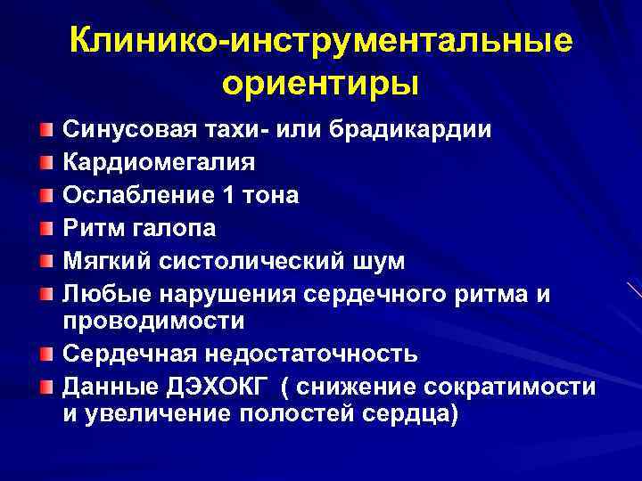 Клинико-инструментальные ориентиры Синусовая тахи- или брадикардии Кардиомегалия Ослабление 1 тона Ритм галопа Мягкий систолический