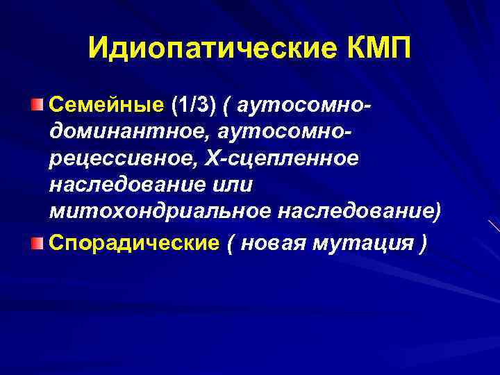 Идиопатические КМП Семейные (1/3) ( аутосомнодоминантное, аутосомнорецессивное, Х-сцепленное наследование или митохондриальное наследование) Спорадические (