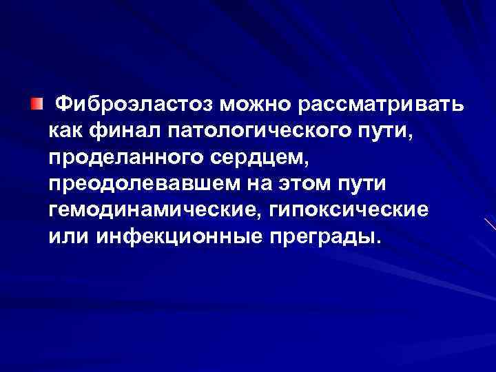Фиброэластоз можно рассматривать как финал патологического пути, проделанного сердцем, преодолевавшем на этом пути гемодинамические,