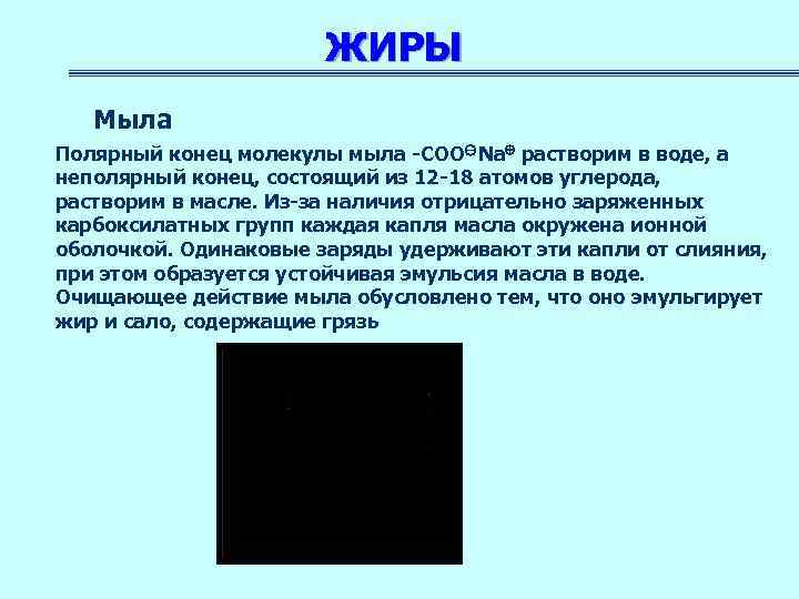 ЖИРЫ Мыла Полярный конец молекулы мыла -СОО Na растворим в воде, а неполярный конец,