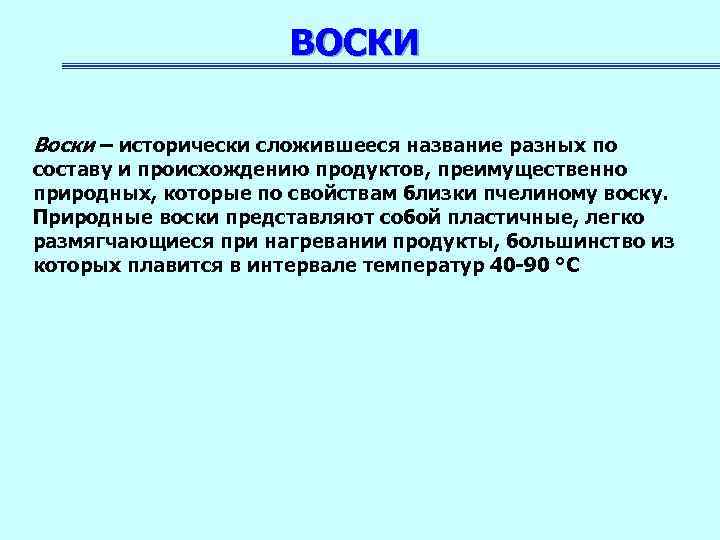 ВОСКИ Воски – исторически сложившееся название разных по составу и происхождению продуктов, преимущественно природных,