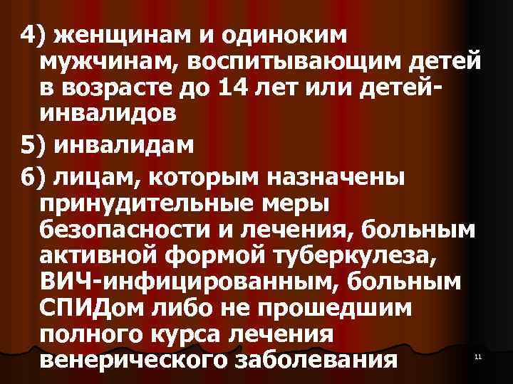 4) женщинам и одиноким мужчинам, воспитывающим детей в возрасте до 14 лет или детейинвалидов