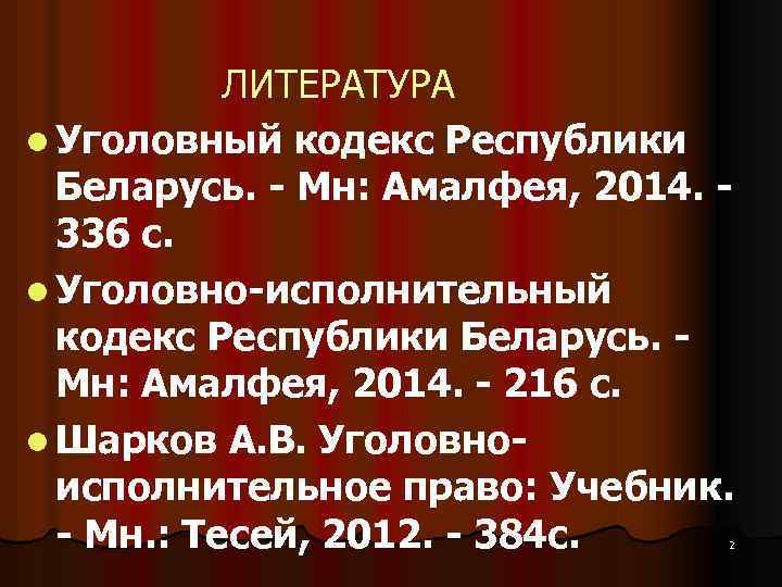ЛИТЕРАТУРА l Уголовный кодекс Республики Беларусь. - Мн: Амалфея, 2014. - 336 с. l