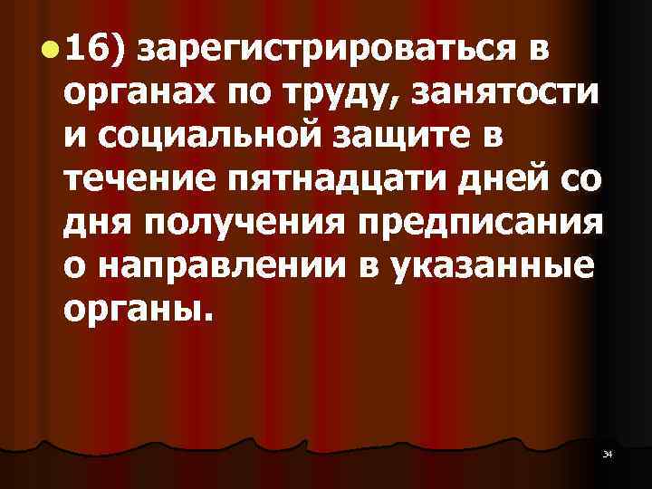 l 16) зарегистрироваться в органах по труду, занятости и социальной защите в течение пятнадцати