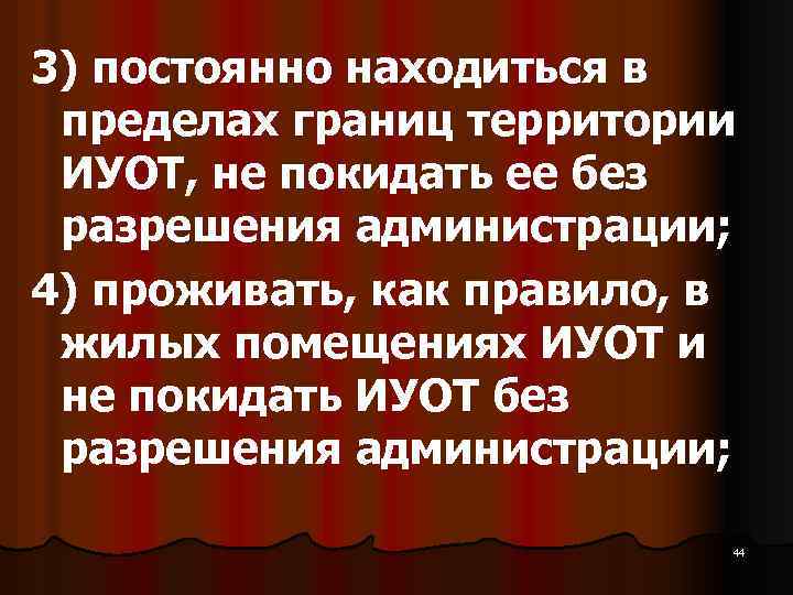 3) постоянно находиться в пределах границ территории ИУОТ, не покидать ее без разрешения администрации;