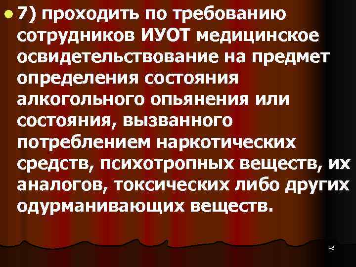l 7) проходить по требованию сотрудников ИУОТ медицинское освидетельствование на предмет определения состояния алкогольного