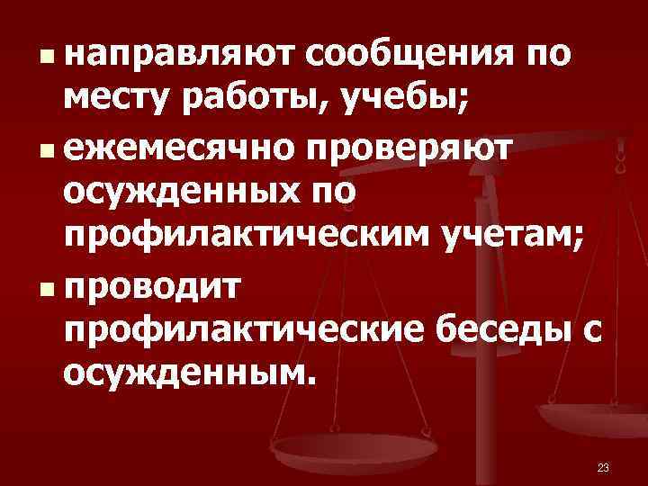 n направляют сообщения по месту работы, учебы; n ежемесячно проверяют осужденных по профилактическим учетам;