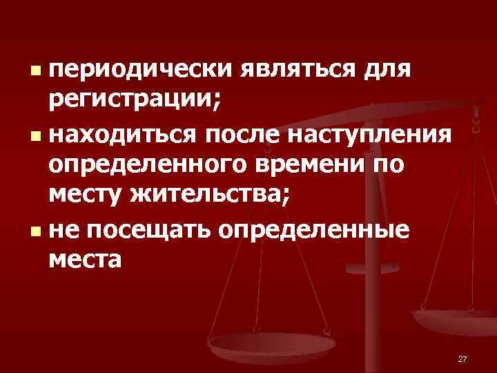 периодически являться для регистрации; n находиться после наступления определенного времени по месту жительства; n