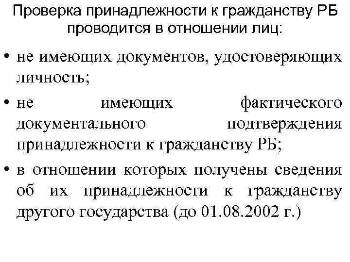 Проверка принадлежности к гражданству РБ проводится в отношении лиц: • не имеющих документов, удостоверяющих