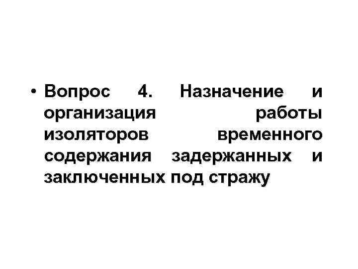  • Вопрос 4. Назначение и организация работы изоляторов временного содержания задержанных и заключенных