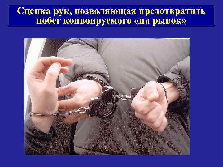 Сцепка рук, позволяющая предотвратить побег конвоируемого «на рывок» 