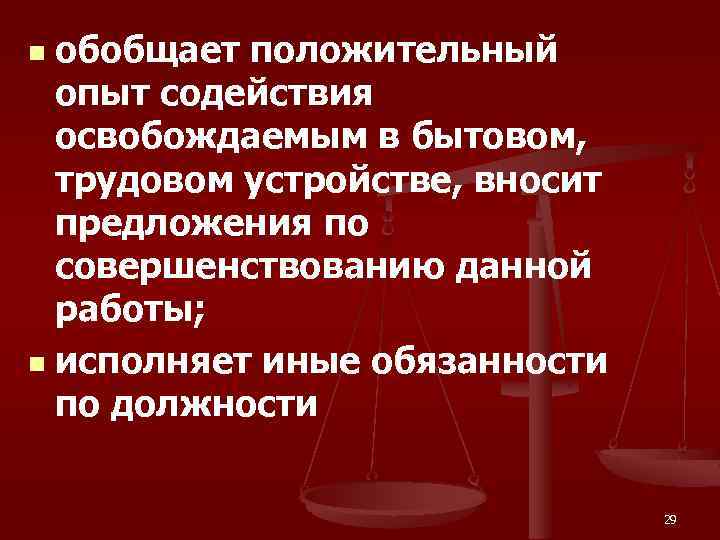 обобщает положительный опыт содействия освобождаемым в бытовом, трудовом устройстве, вносит предложения по совершенствованию данной