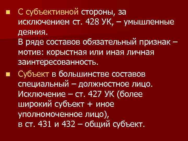 С субъективной стороны, за исключением ст. 428 УК, – умышленные деяния. В ряде составов