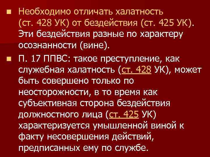 Необходимо отличать халатность (ст. 428 УК) от бездействия (ст. 425 УК). Эти бездействия разные