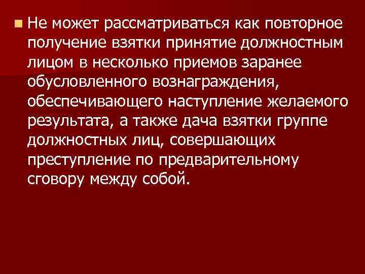 n Не может рассматриваться как повторное получение взятки принятие должностным лицом в несколько приемов