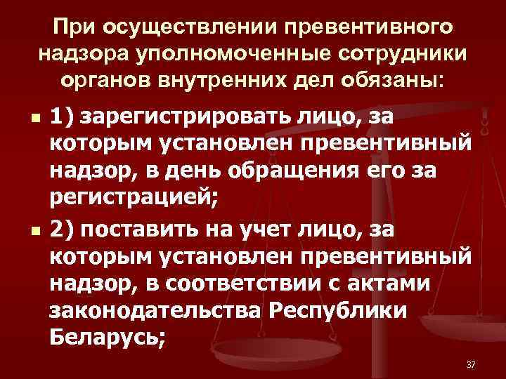 При осуществлении превентивного надзора уполномоченные сотрудники органов внутренних дел обязаны: n n 1) зарегистрировать