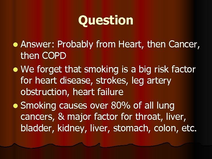 Question l Answer: Probably from Heart, then Cancer, then COPD l We forget that