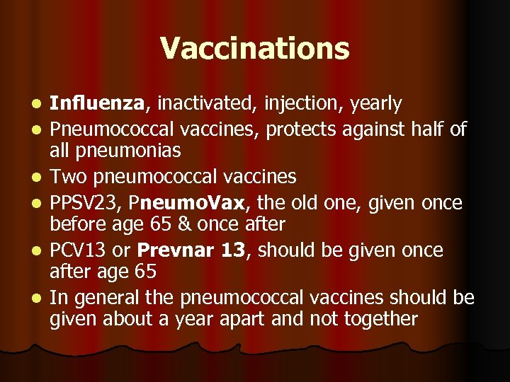 Vaccinations l l l Influenza, inactivated, injection, yearly Pneumococcal vaccines, protects against half of