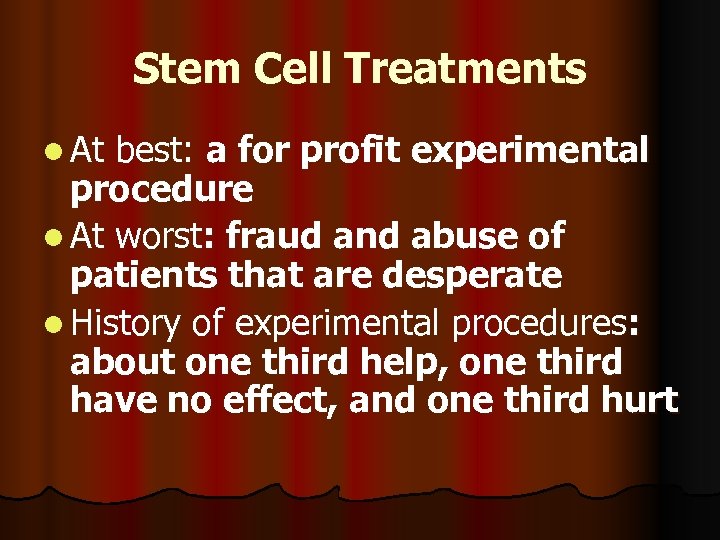 Stem Cell Treatments l At best: a for profit experimental procedure l At worst: