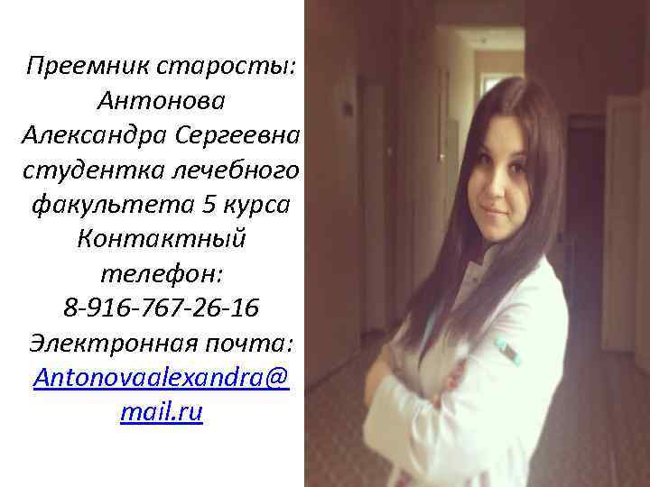 Преемник старосты: Антонова Александра Сергеевна студентка лечебного факультета 5 курса Контактный телефон: 8 -916