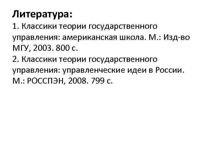 Литература: 1. Классики теории государственного управления: американская школа. М. : Изд-во МГУ, 2003. 800