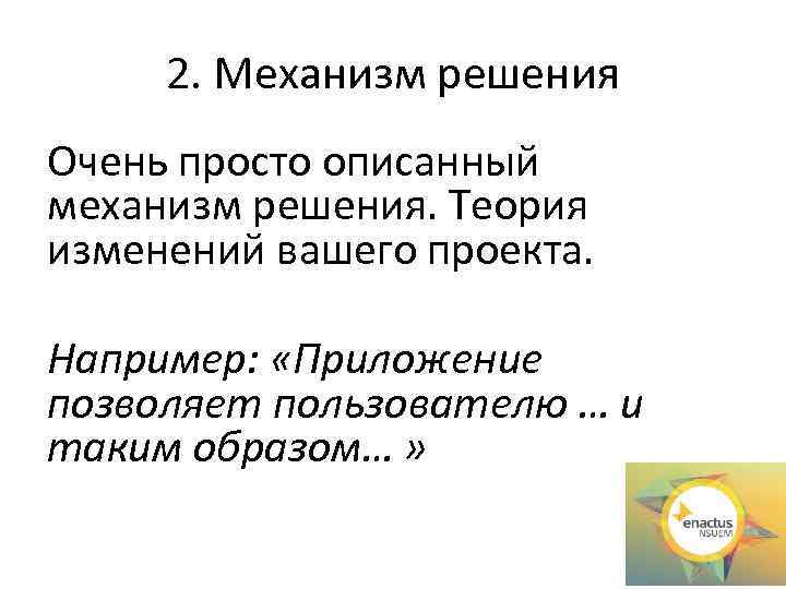 2. Механизм решения Очень просто описанный механизм решения. Теория изменений вашего проекта. Например: «Приложение