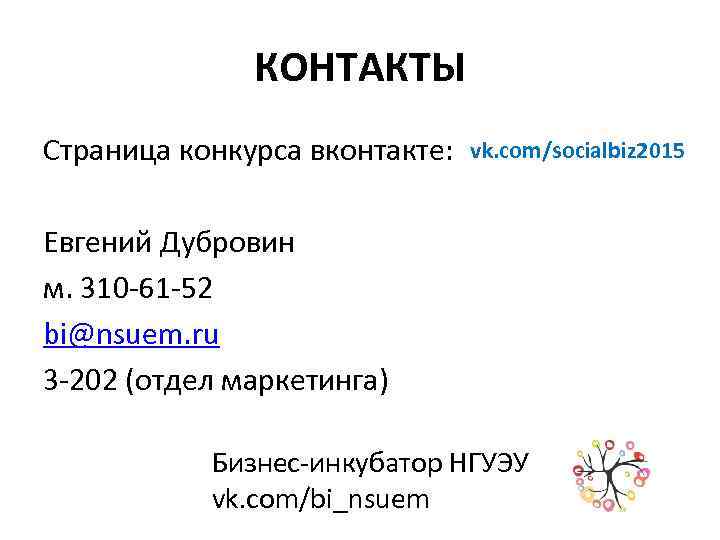 КОНТАКТЫ Страница конкурса вконтакте: vk. com/socialbiz 2015 Евгений Дубровин м. 310 -61 -52 bi@nsuem.