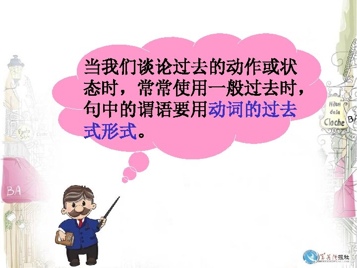当我们谈论过去的动作或状 态时，常常使用一般过去时， 句中的谓语要用动词的过去 式形式。 