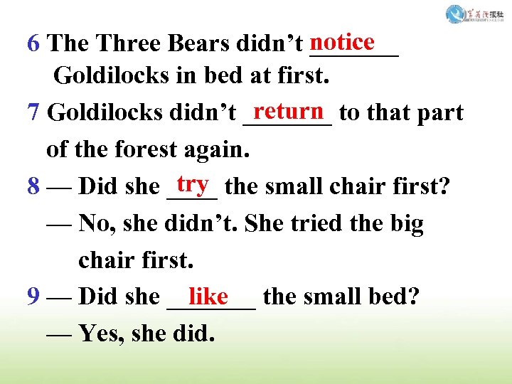 notice 6 The Three Bears didn’t _______ Goldilocks in bed at first. return 7