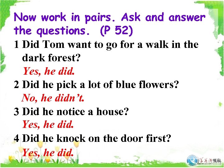 Now work in pairs. Ask and answer the questions. (P 52) 1 Did Tom