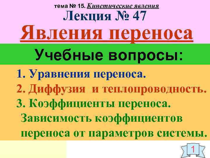 тема № 15. Кинетические явления Лекция № 47 Явления переноса Учебные вопросы: 1. Уравнения