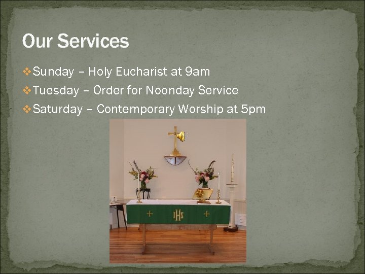 Our Services v Sunday – Holy Eucharist at 9 am v Tuesday – Order