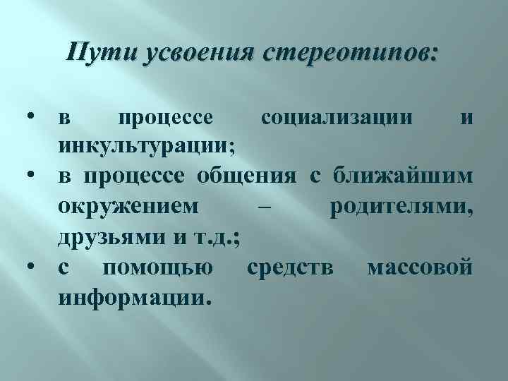Пути усвоения стереотипов: • в процессе социализации и инкультурации; • в процессе общения с
