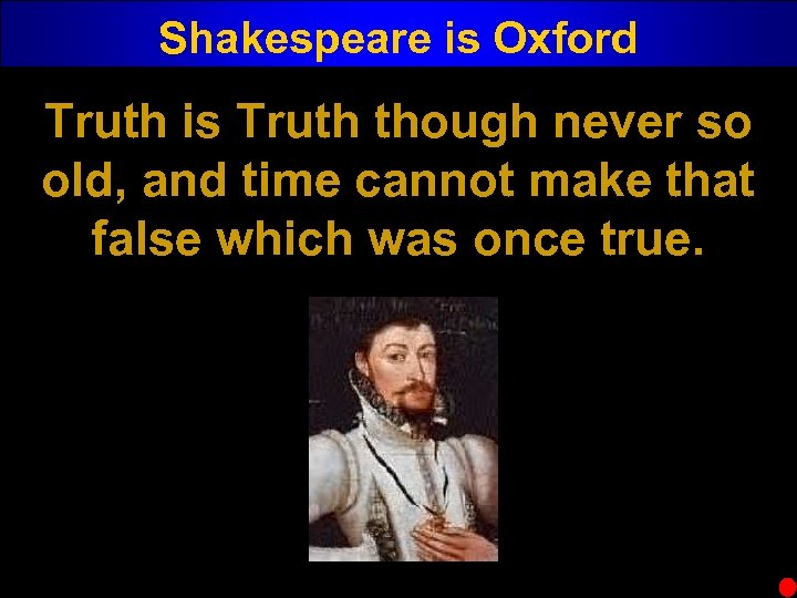 Shakespeare is Oxford Truth is Truth though never so old, and time cannot make