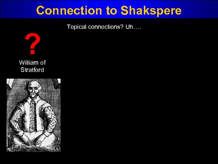 Connection to Shakspere ? William of Stratford Topical connections? Uh…. 