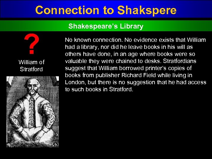 Connection to Shakspere ? William of Stratford Shakespeare’s Library No known connection. No evidence