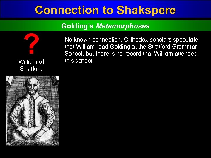 Connection to Shakspere ? William of Stratford Golding’s Metamorphoses No known connection. Orthodox scholars