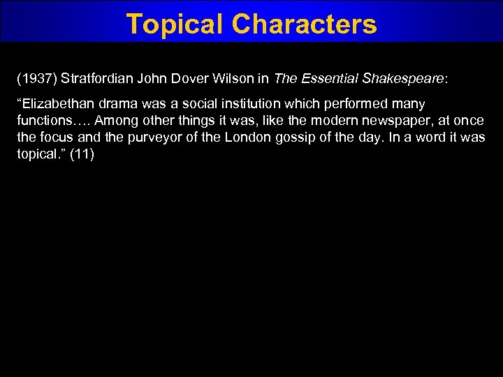 Topical Characters (1937) Stratfordian John Dover Wilson in The Essential Shakespeare: “Elizabethan drama was