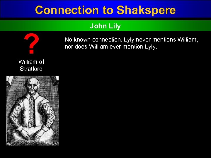 Connection to Shakspere ? William of Stratford John Lily No known connection. Lyly never