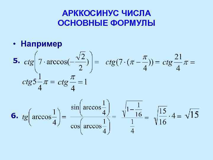 АРККОСИНУС ЧИСЛА ОСНОВНЫЕ ФОРМУЛЫ • Например 5. 6. 