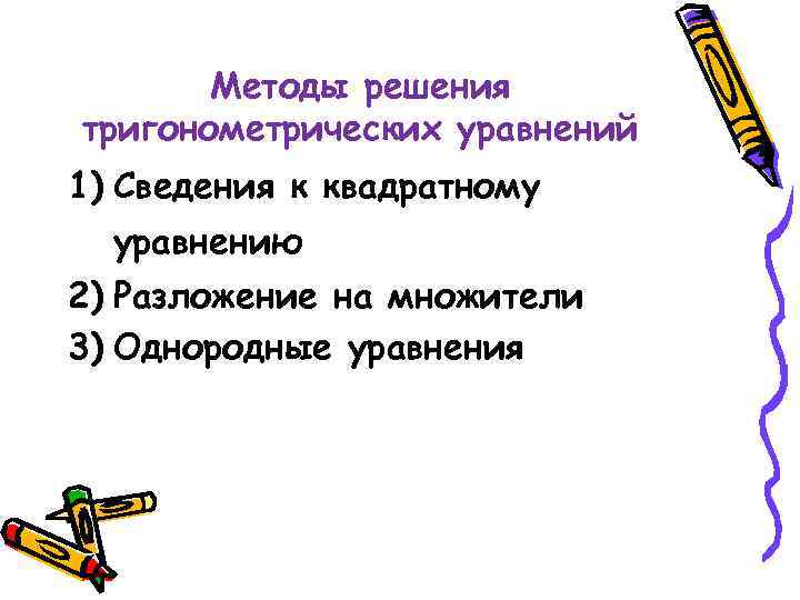 Методы решения тригонометрических уравнений 1) Сведения к квадратному уравнению 2) Разложение на множители 3)