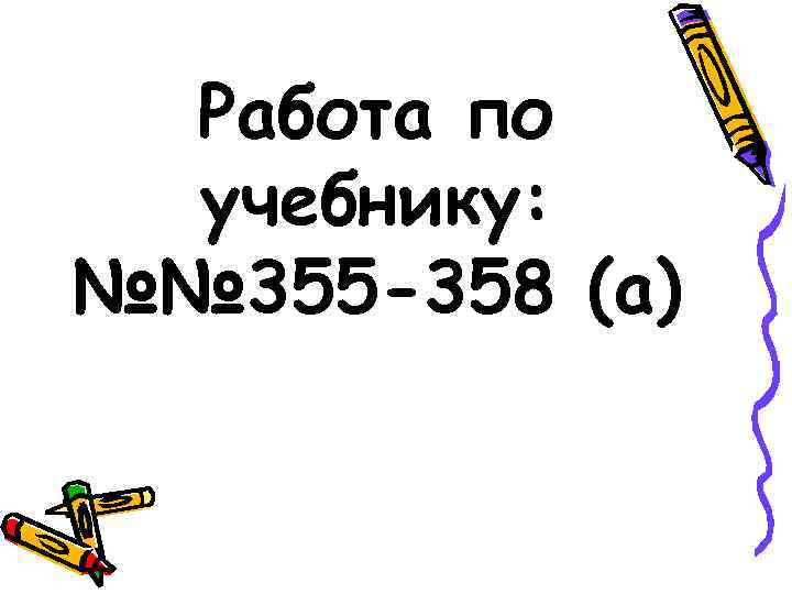 Работа по учебнику: №№ 355 -358 (а) 