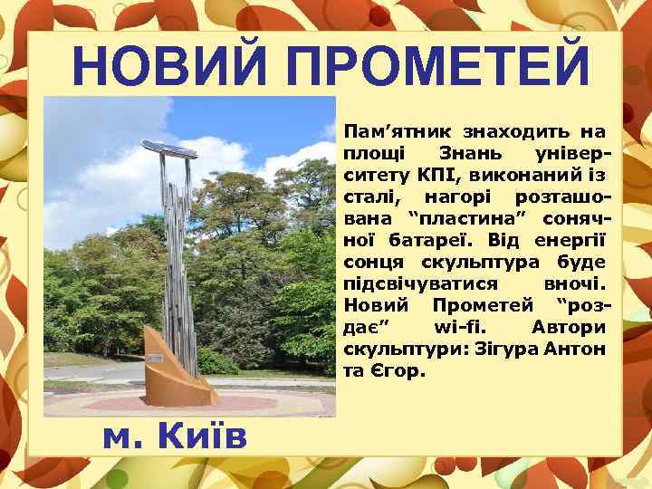 НОВИЙ ПРОМЕТЕЙ Пам’ятник знаходить на площі Знань університету КПІ, виконаний із сталі, нагорі розташована