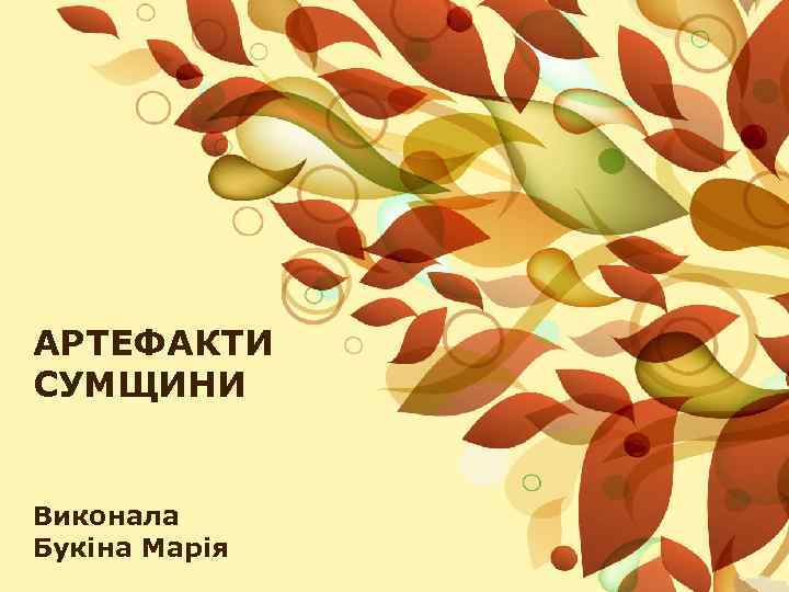 АРТЕФАКТИ СУМЩИНИ Виконала Букіна Марія 