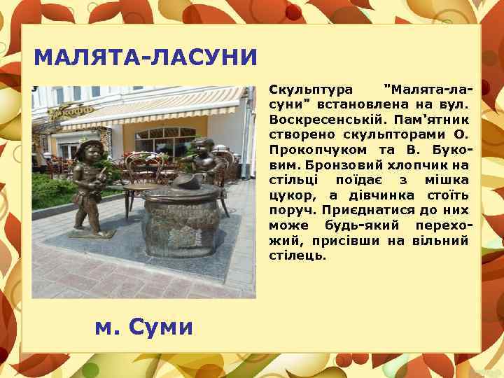 МАЛЯТА-ЛАСУНИ Скульптура "Малята-ласуни" встановлена на вул. Воскресенській. Пам'ятник створено скульпторами О. Прокопчуком та В.