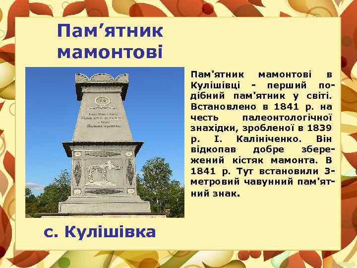 Пам’ятник мамонтові Пам'ятник мамонтові в Кулішівці - перший подібний пам'ятник у світі. Встановлено в