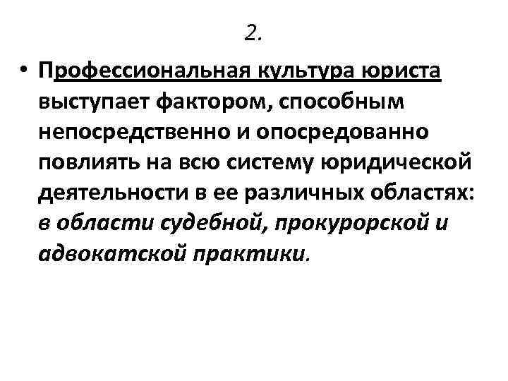 2. • Профессиональная культура юриста выступает фактором, способным непосредственно и опосредованно повлиять на всю