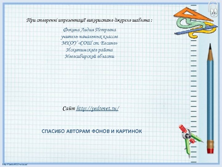 При створенні ипрезентації використано джерело шаблона : Фокина Лидия Петровна учитель начальных классов МКОУ